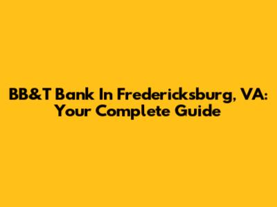 BB&T Bank In Fredericksburg, VA: Your Complete Guide
