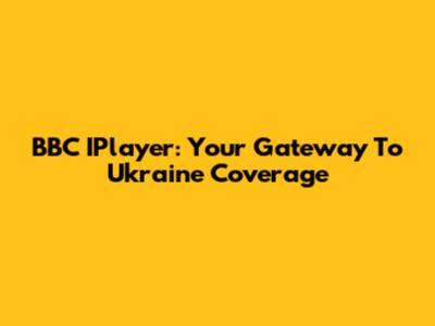 BBC IPlayer: Your Gateway To Ukraine Coverage