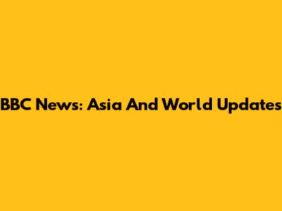 BBC News: Asia And World Updates