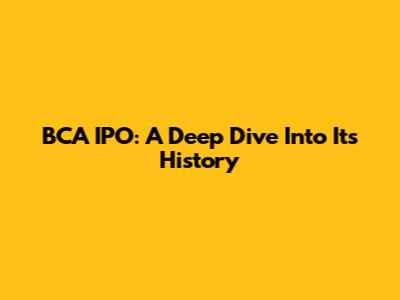 BCA IPO: A Deep Dive Into Its History