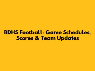 BDHS Football: Game Schedules, Scores & Team Updates