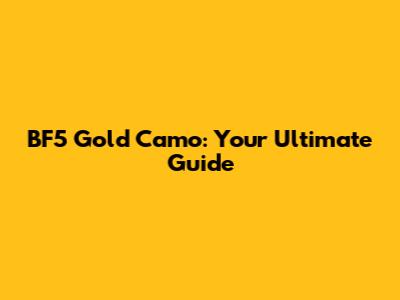 BF5 Gold Camo: Your Ultimate Guide