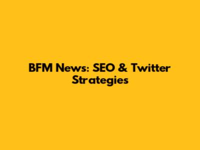 BFM News: SEO & Twitter Strategies