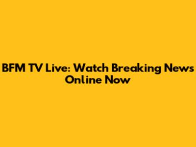 BFM TV Live: Watch Breaking News Online Now