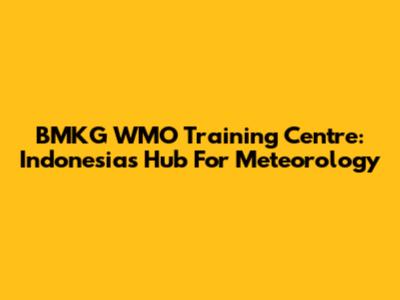 BMKG WMO Training Centre: Indonesia's Hub For Meteorology