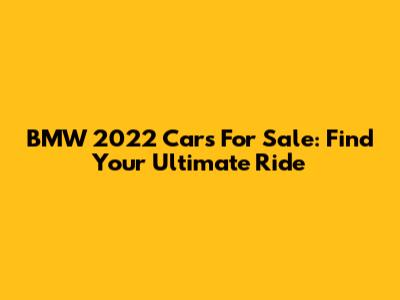 BMW 2022 Cars For Sale: Find Your Ultimate Ride