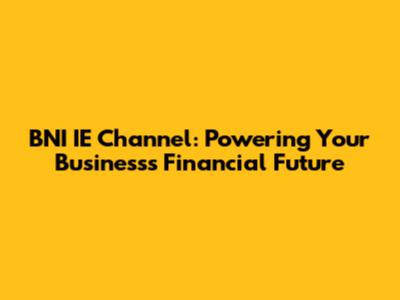 BNI IE Channel: Powering Your Business's Financial Future