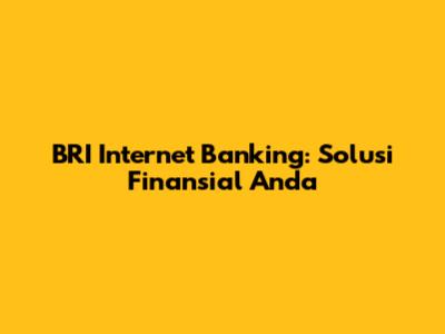 BRI Internet Banking: Solusi Finansial Anda