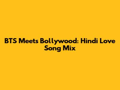 BTS Meets Bollywood: Hindi Love Song Mix