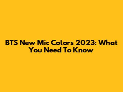 BTS New Mic Colors 2023: What You Need To Know