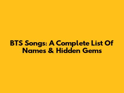 BTS Songs: A Complete List Of Names & Hidden Gems