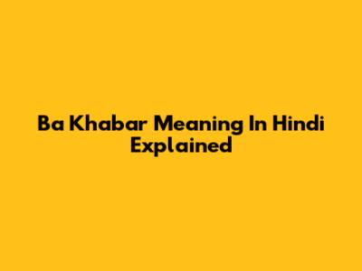 Ba Khabar Meaning In Hindi Explained
