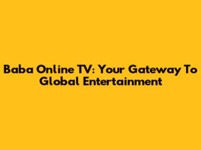 Baba Online TV: Your Gateway To Global Entertainment