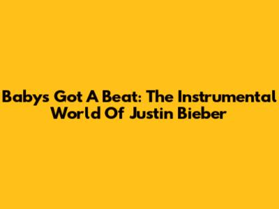 Baby's Got A Beat: The Instrumental World Of Justin Bieber
