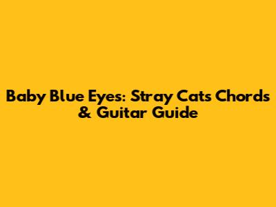 Baby Blue Eyes: Stray Cats Chords & Guitar Guide