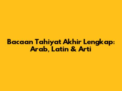 Bacaan Tahiyat Akhir Lengkap: Arab, Latin & Arti