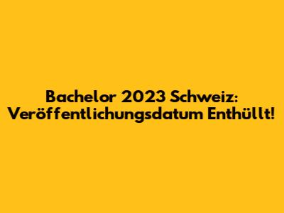 Bachelor 2023 Schweiz: Veröffentlichungsdatum Enthüllt!