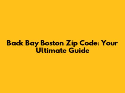 Back Bay Boston Zip Code: Your Ultimate Guide