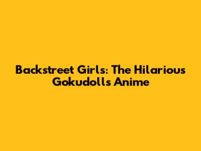 Backstreet Girls: The Hilarious Gokudolls Anime