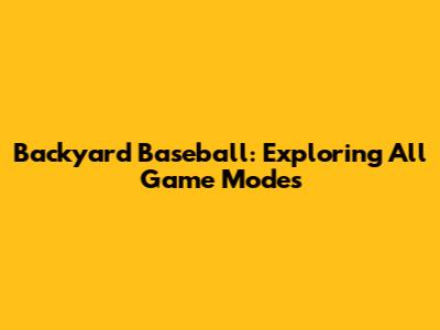 Backyard Baseball: Exploring All Game Modes