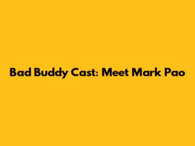 Bad Buddy Cast: Meet Mark Pao