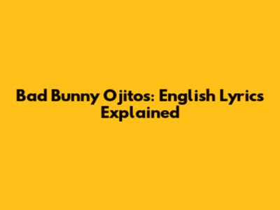Bad Bunny "Ojitos": English Lyrics Explained