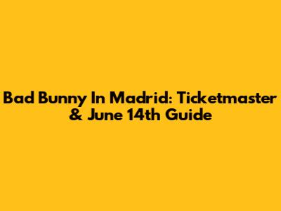 Bad Bunny In Madrid: Ticketmaster & June 14th Guide