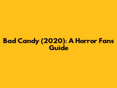 Bad Candy (2020): A Horror Fan's Guide