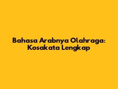 Bahasa Arabnya Olahraga: Kosakata Lengkap