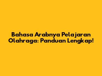 Bahasa Arabnya Pelajaran Olahraga: Panduan Lengkap!