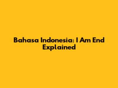 Bahasa Indonesia: 'I Am End' Explained