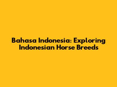 Bahasa Indonesia: Exploring Indonesian Horse Breeds