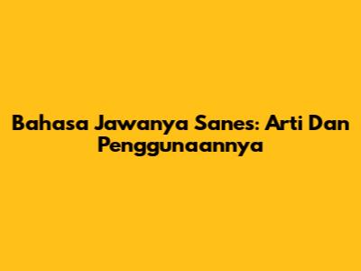 Bahasa Jawanya Sanes: Arti Dan Penggunaannya