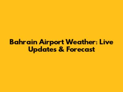 Bahrain Airport Weather: Live Updates & Forecast