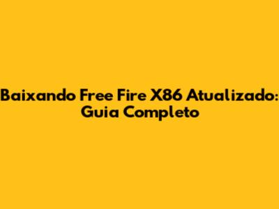 Baixando Free Fire X86 Atualizado: Guia Completo