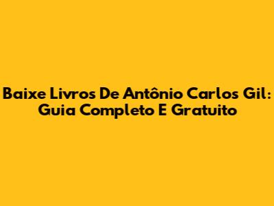 Baixe Livros De Antônio Carlos Gil: Guia Completo E Gratuito
