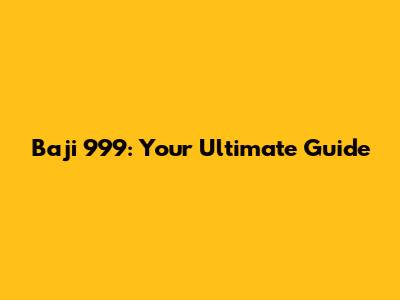 Baji 999: Your Ultimate Guide
