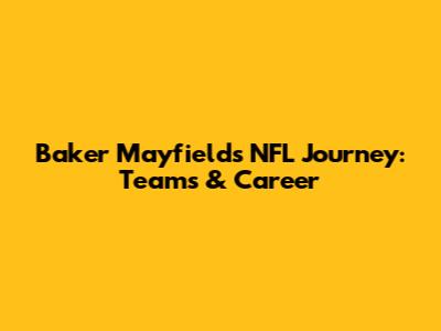 Baker Mayfield's NFL Journey: Teams & Career
