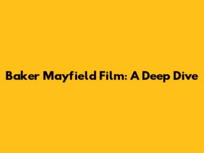 Baker Mayfield Film: A Deep Dive