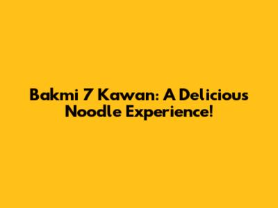 Bakmi 7 Kawan: A Delicious Noodle Experience!