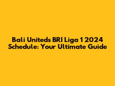 Bali United's BRI Liga 1 2024 Schedule: Your Ultimate Guide