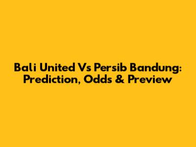 Bali United Vs Persib Bandung: Prediction, Odds & Preview