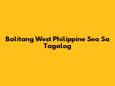 Balitang West Philippine Sea Sa Tagalog