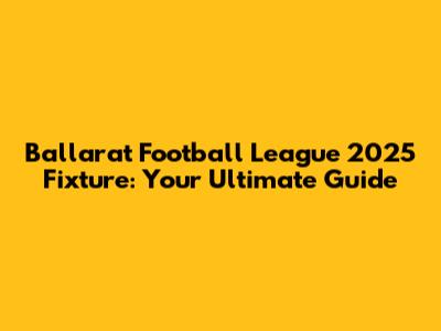 Ballarat Football League 2025 Fixture: Your Ultimate Guide