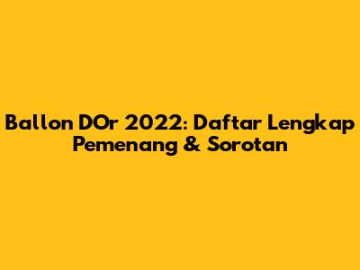Ballon D'Or 2022: Daftar Lengkap Pemenang & Sorotan