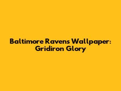 Baltimore Ravens Wallpaper: Gridiron Glory