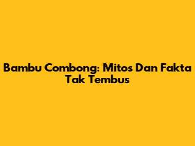 Bambu Combong: Mitos Dan Fakta Tak Tembus