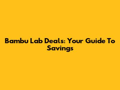 Bambu Lab Deals: Your Guide To Savings