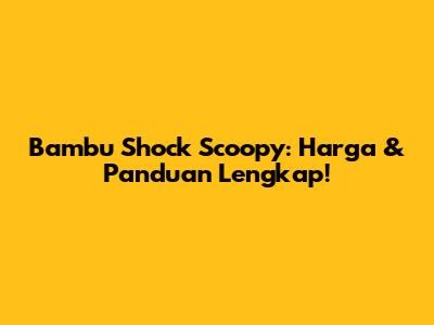 Bambu Shock Scoopy: Harga & Panduan Lengkap!