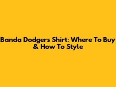 Banda Dodgers Shirt: Where To Buy & How To Style